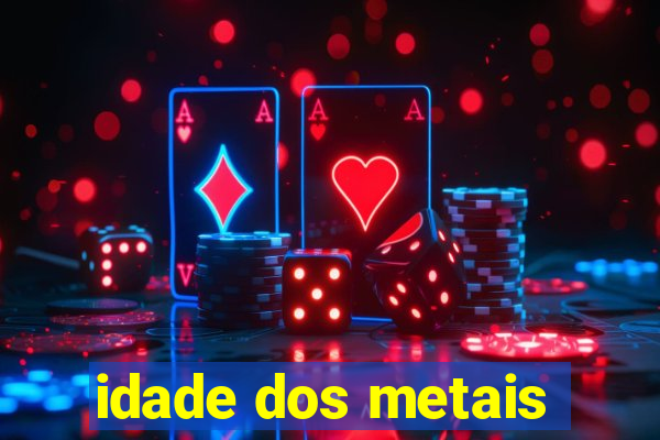 idade dos metais